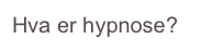 Hva er hypnose?
